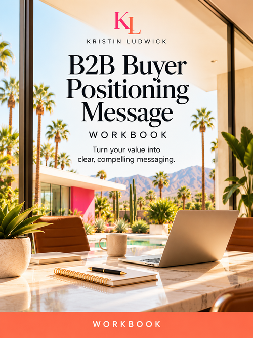 B2B Buyer, Positioning & Message Workbook — Kristin Ludwick