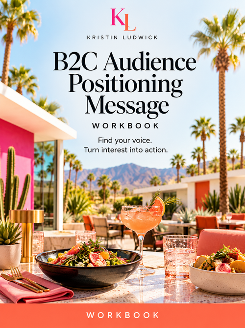 B2C Audience, Positioning & Message Workbook — Kristin Ludwick